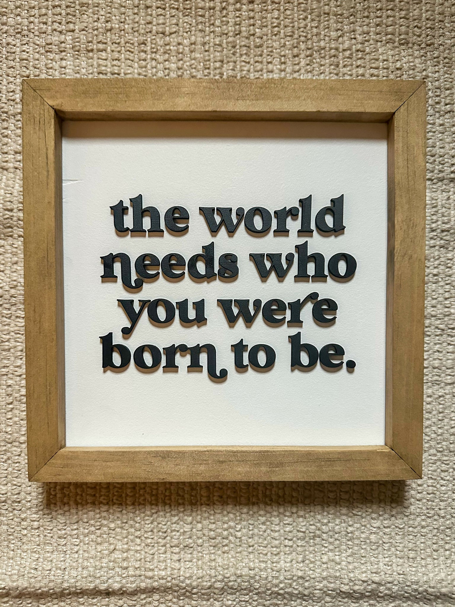 The world needs who you were born to be | Framed Wood Sign | 9x9